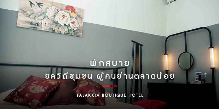 ยลวิถีชุมชน ผู้คนย่านตลาดน้อย กับที่พักสุดสบาย| Talakkia Boutique Hotel